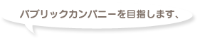 パブリックカンパニーを目指します